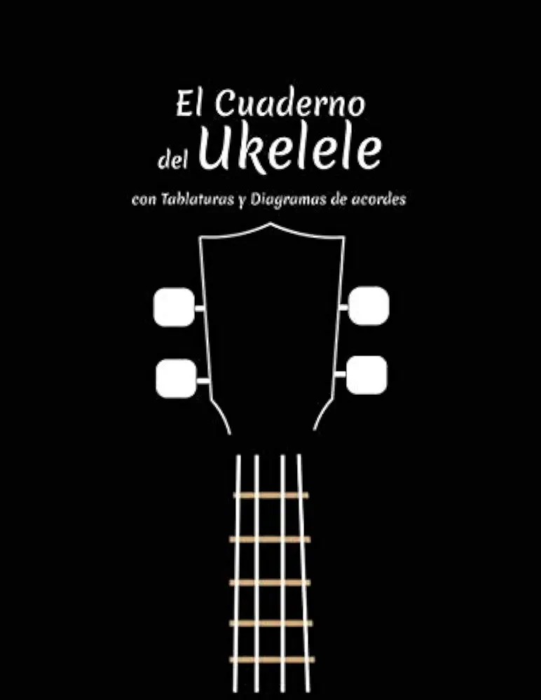 El cuaderno del Ukelele: Con Tablaturas y Diagramas de acordes